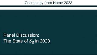 Panel Discussion: The State of S8 in 2023 | Cosmology from Home 2023
