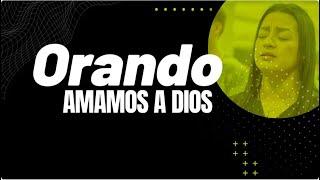 ORANDO AMAMOS A DIOS / 27 Agosto 2024