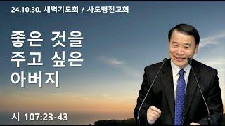 좋은 것을 주고 싶은 아버지 (시107:23-43) | 조아브라함목사 | 2024.10.30.