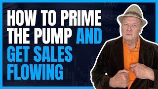 How to Prime The Pump and Get Sales Flowing