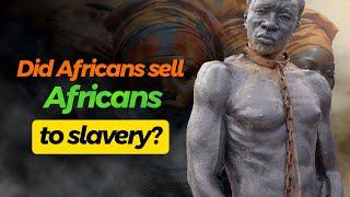 Did Africans sell fellow Africans to slavery? || African Slave Trade