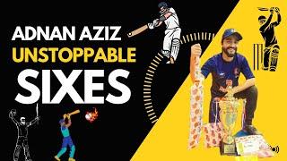 Adnan Aziz Unstoppable Sixes