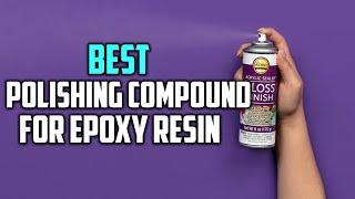 Best Polishing Compounds for Epoxy Resin for 2024 [Top 5 Review] | Cream/Liquid Polishing Compounds