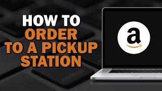 How To Order To An Amazon Pickup Station (Quick Tutorial)