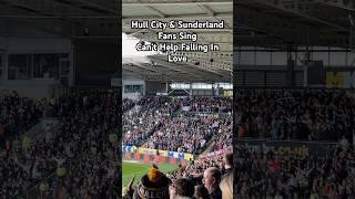 Hull City & Sunderland Fans Sing Can’t Help Falling In Love 2024 #football #hcafc #safc #sunderland