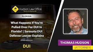 What Happens If You’re Pulled Over For DUI In Florida? | Sarasota DUI Defense Lawyer Explains