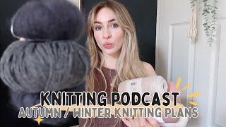 Autumn Knitting Plans - Sweaters + Tops | Knitting Podcast