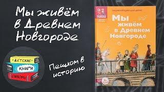 Мы живем в Древнем Новгороде. История для детей от издательства "Пешком в историю".