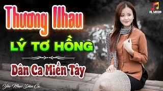 THƯƠNG NHAU LÝ TƠ HỒNG - NHẠC DÂN CA MIỀN TÂY TUYỂN CHỌN HAY NHẤT , GIAI ĐIỆU NHẸ NHÀNG ÊM ÁI