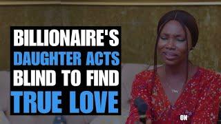 Billionaire's daughter Acts Blind To Find True Love | Moci Studios