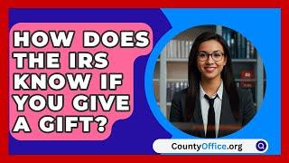 How Does The IRS Know If You Give A Gift? - CountyOffice.org