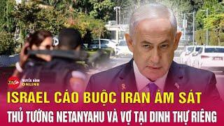 Cập nhật xung đột Trung Đông: Israel cáo buộc Iran đứng sau vụ tấn công tư dinh Thủ tướng Netanyahu