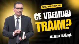 Valentin Dănăiață - Ce vremuri trăim? - predici creștine