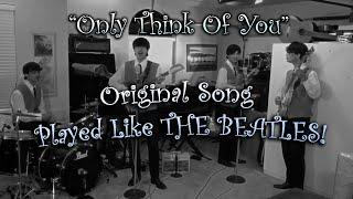 Only Think Of You - Original Song - Played Like The Early Beatles!