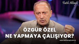 Fatih Altaylı yorumluyor: Özgür Özel ne yapmaya çalışıyor?