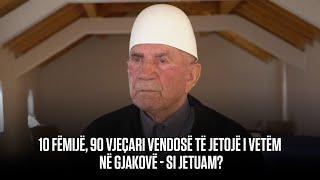 10 FËMIJË, 90 VJEÇARI VENDOSË TË JETOJË I VETËM NË GJAKOVË - SI JETUAM?