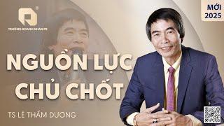 NGUỒN LỰC CHỦ CHỐT | TS LÊ THẨM DƯƠNG MỚI NHẤT NĂM 2025