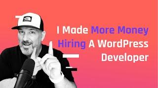 I Made More Money Hiring a WordPress Developer