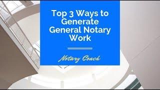 Top 3 Ways to Grow Your General Notary Work Business as a Mobile Notary and Loan Signing Agent