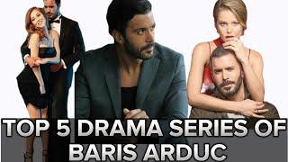 Top 5 drama of baris arduc!! Top 5 series of fanous actor Baris Arducs