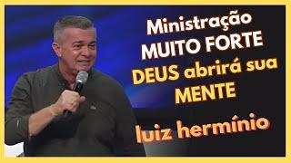 Ministração MUITO FORTE DEUS abrirá sua MENTE  || Luiz hermínio