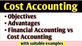 Objectives and Advantages of Cost Accounting |Difference Between Financial Accounting & Cost Account