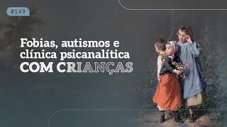 Fobias, autismos e clínica psicanalítica com crianças