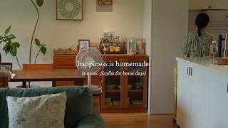 happiness is homemade. — (a music playlist for home days)