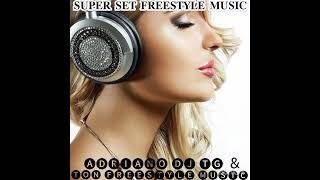 SUPER SET EXCLUSIVO DE FREESTYLE MUSIC BY ADRIANO DJ TG & TON FREESTYLE