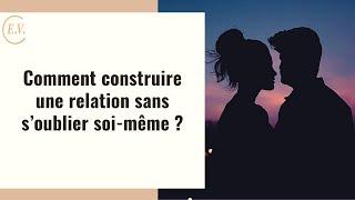 Comment construire une relation sans s'oublier soi même ?