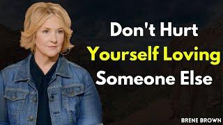 Don't Hurt Yourself Loving Someone Else: Brené Brown on Self-Worth