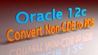 Oracle 12c Convert Non-Container DB To PDB