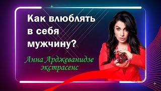 Как влюблять в себя мужчину? Анна Арджеванидзе
