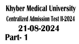 Khyber Medical University : Centralized Admission Test II - 2024 : 21-08-2024 : Part - 01