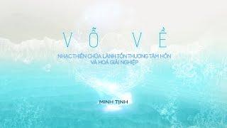 VỖ VỀ (Comfort The Soul) | Nhạc Thiền Chữa Lành Tổn Thương Tâm Hồn & Hoá Giải Nghiệp | Minh Tịnh