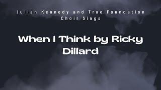 When I Think by Ricky Dillard (Featuring Julian Kennedy and True Foundation Choir)