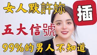 女人默許妳插，五大信號，，99%的男人不知道#两性知识#女人#男人#爱情