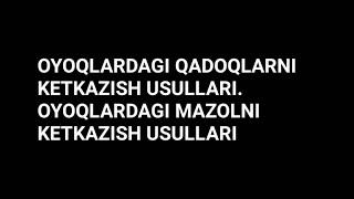 OYOQLARDAGI QADOQLARNI  KETKAZISH USULLARI. OYOQLARDAGI MAZOLNI KETKAZISH USULLARI