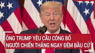 Trực tiếp bầu cử Mỹ 5/11: Ông Trump yêu cầu công bố người chiến thắng ngay đêm bầu cử