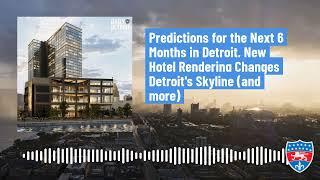 Predictions for the Next 6 Months in Detroit, New Hotel Rendering Changes Detroit's Skyline (and...