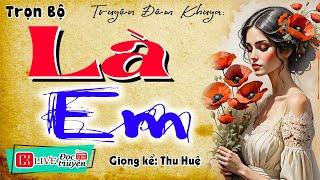 Phải nghe 1 lần trong đời: " LÀ EM " - Tiểu thuyết hiện thực việt nam | MC Thu Huệ kể ngủ ngon