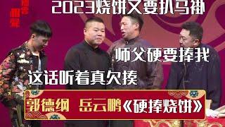 2023烧饼又要扒马褂？烧饼：师父硬要捧我，怎么办？岳云鹏：这话听着真欠揍！《硬捧烧饼》郭德纲 于谦 岳云鹏 烧饼 | 德云社相声大全 | #郭德纲 #于谦 #岳云鹏 #孙越 #张鹤伦 #郎鹤炎