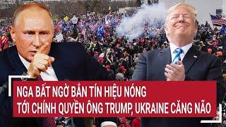 Điểm nóng Thế giới: Nga bất ngờ bắn tín hiệu nóng tới chính quyền ông Trump, Ukraine căng não