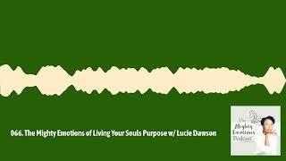 The Mighty Emotions Podcast - 066. The Mighty Emotions of Living Your Souls Purpose w/ Lucie Dawson