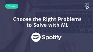 Webinar: Choose the Right Problems to Solve with ML by Spotify PM, Angela Hu