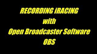 RECORDING IRACING WITH OBS OPEN BROADCASTER SOFTWARE