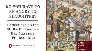 Do you have to be angry to slaughter? Reflections on the St. Bartholomew's Day Massacre-France, 1572