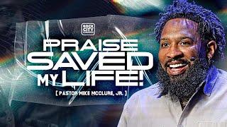 Praise Saved My Life // Pastor Mike McClure, Jr.