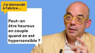 Peut-on être heureux en couple quand on est hypersensible ? - J'ai demandé à Fabrice