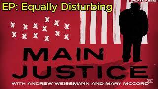 Equally Disturbing | Main Justice Podcast